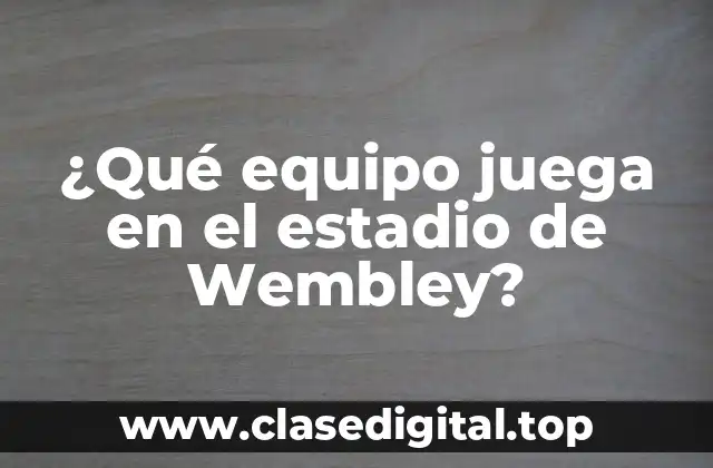 ¿Qué equipo juega en el estadio de Wembley?
