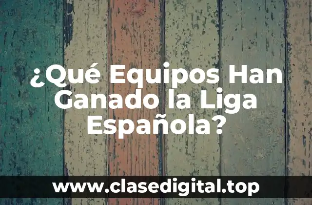 ¿Qué Equipos Han Ganado la Liga Española?