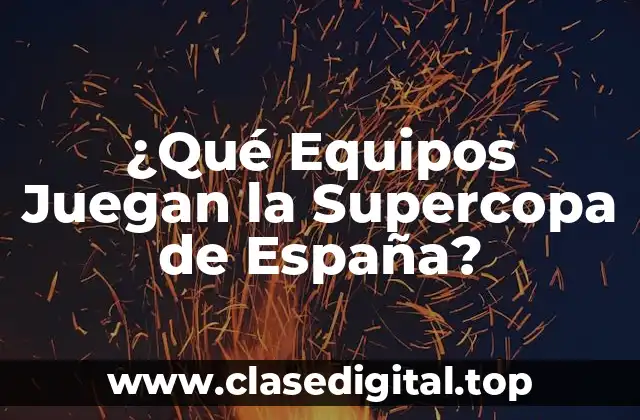 ¿Qué Equipos Juegan la Supercopa de España?