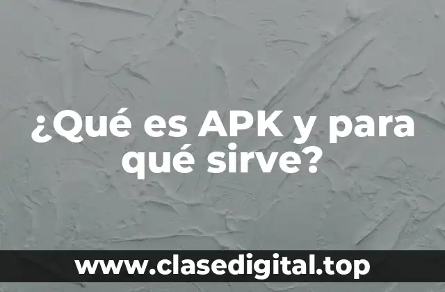 ¿Qué es APK y para qué sirve?