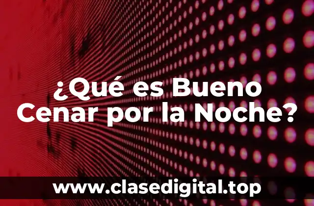 ¿Qué es Bueno Cenar por la Noche?