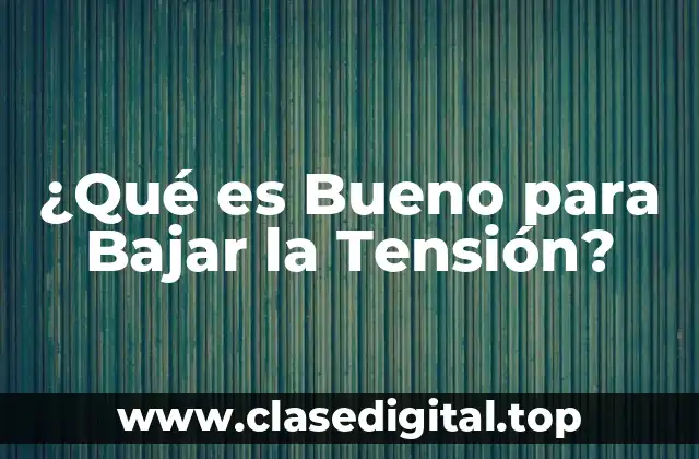 ¿Qué es Bueno para Bajar la Tensión?