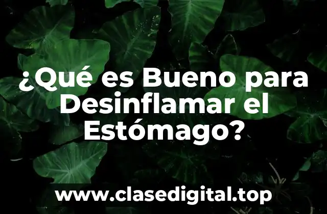 ¿Qué es Bueno para Desinflamar el Estómago?