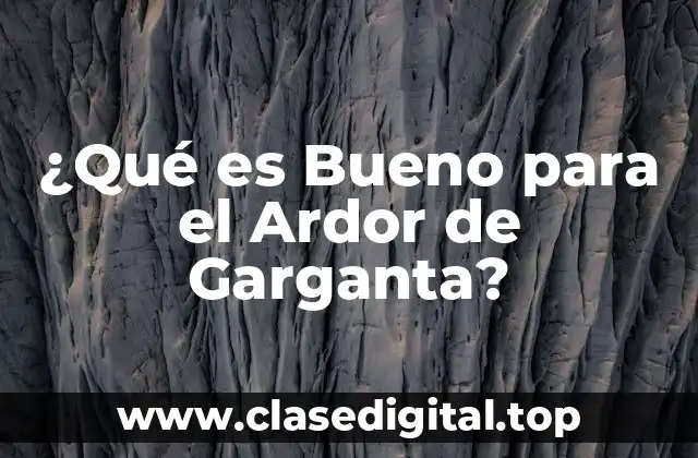 ¿Qué es Bueno para el Ardor de Garganta?
