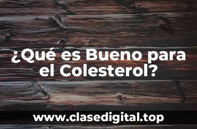 ¿Qué es Bueno para el Colesterol?
