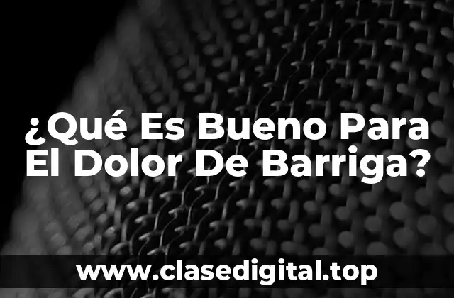 ¿Qué Es Bueno Para El Dolor De Barriga?