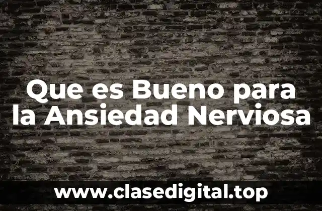 Que es Bueno para la Ansiedad Nerviosa