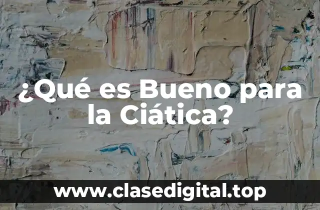 ¿Qué es Bueno para la Ciática?
