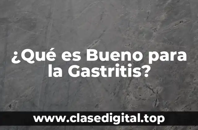 ¿Qué es Bueno para la Gastritis?