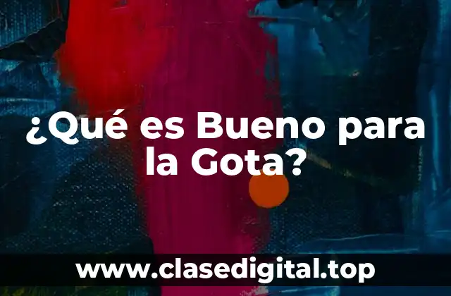 ¿Qué es Bueno para la Gota?