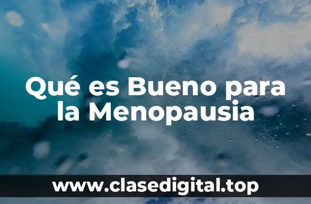 Qué es Bueno para la Menopausia