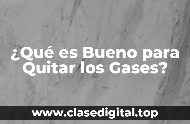 ¿Qué es Bueno para Quitar los Gases?