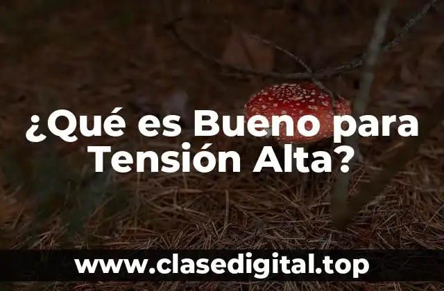 ¿Qué es Bueno para Tensión Alta?