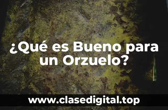 ¿Qué es Bueno para un Orzuelo?