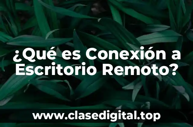 ¿Qué es Conexión a Escritorio Remoto?