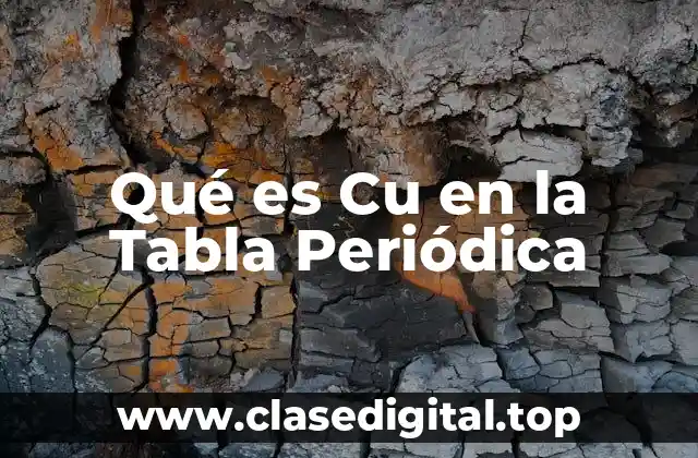 Qué es Cu en la Tabla Periódica