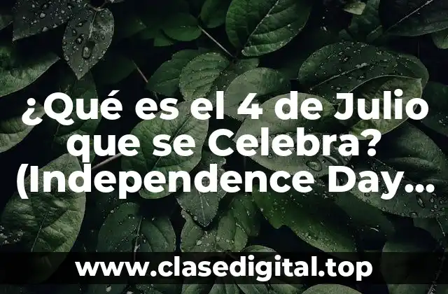 ¿Qué es el 4 de Julio que se Celebra? (Independence Day USA)