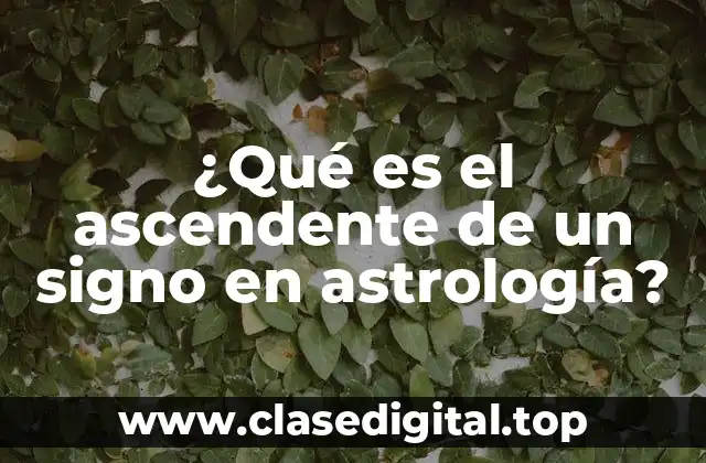 ¿Qué es el ascendente de un signo en astrología?