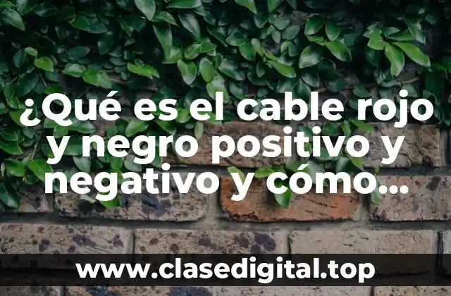 ¿Qué es el cable rojo y negro positivo y negativo y cómo funciona?