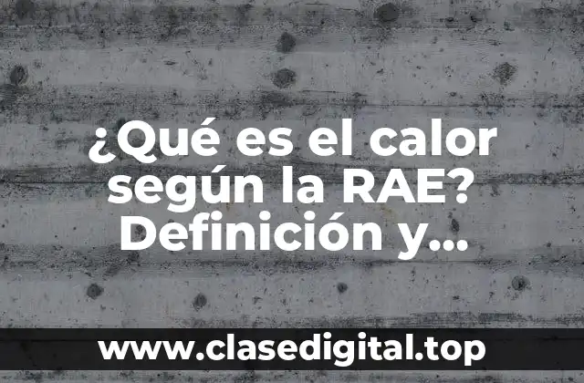 ¿Qué es el calor según la RAE? Definición y conceptos fundamentales