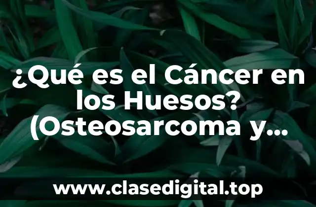 Causas del Cáncer en los Huesos