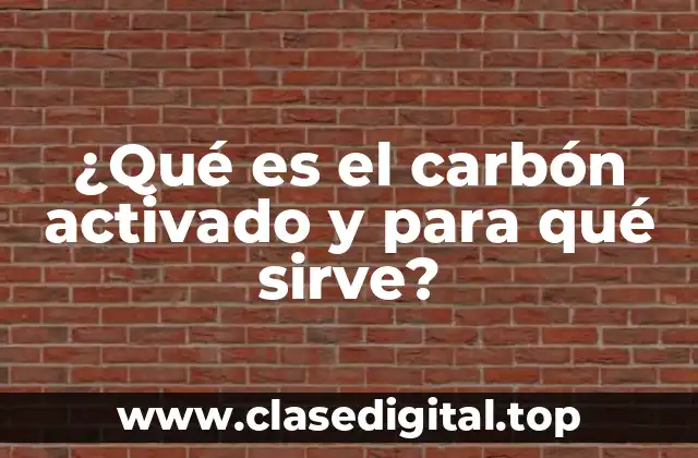 ¿Qué es el carbón activado y para qué sirve?