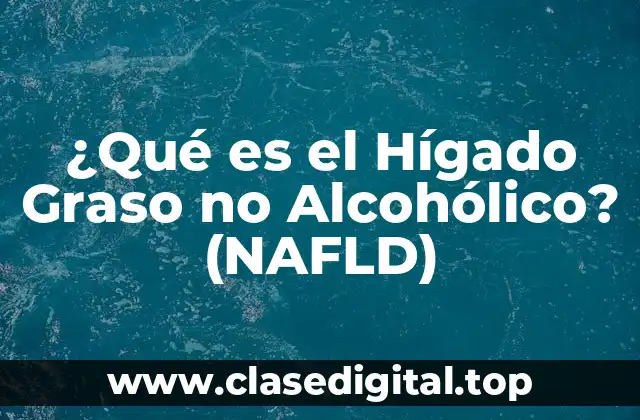 ¿Qué es el Hígado Graso no Alcohólico? (NAFLD)
