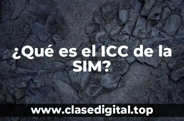 ¿Qué es el ICC de la SIM?