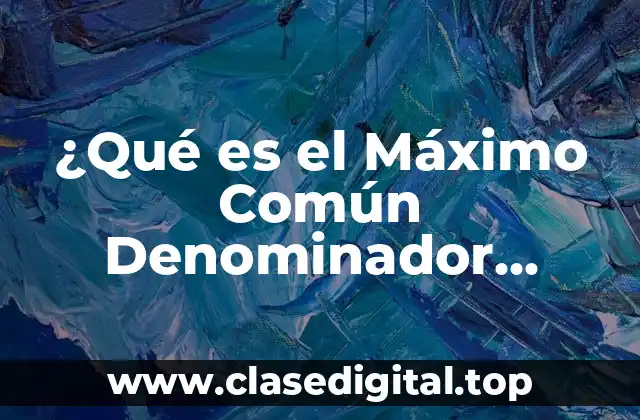 ¿Qué es el Máximo Común Denominador (MCD)?