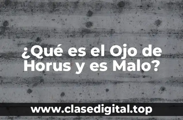 ¿Qué es el Ojo de Horus y es Malo?
