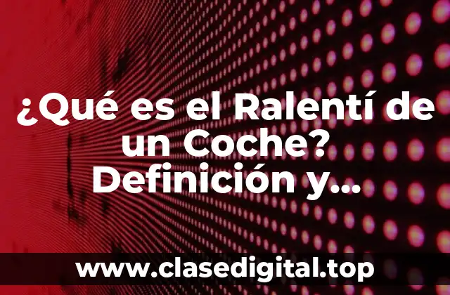 ¿Qué es el Ralentí de un Coche? Definición y Funcionamiento