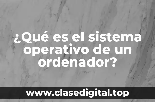 ¿Qué es el sistema operativo de un ordenador?