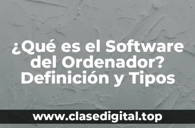 ¿Qué es el Software del Ordenador? Definición y Tipos