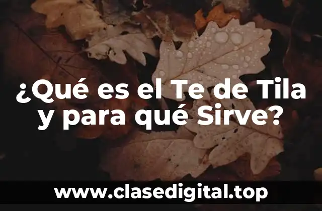 ¿Qué es el Te de Tila y para qué Sirve?