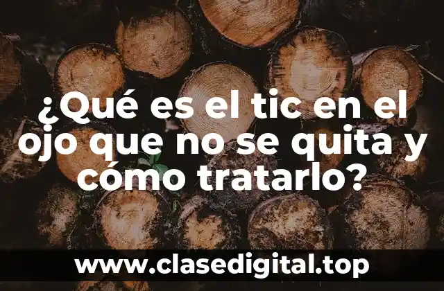 ¿Qué es el tic en el ojo que no se quita y cómo tratarlo?