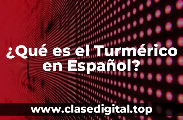 ¿Qué es el Turmérico en Español?