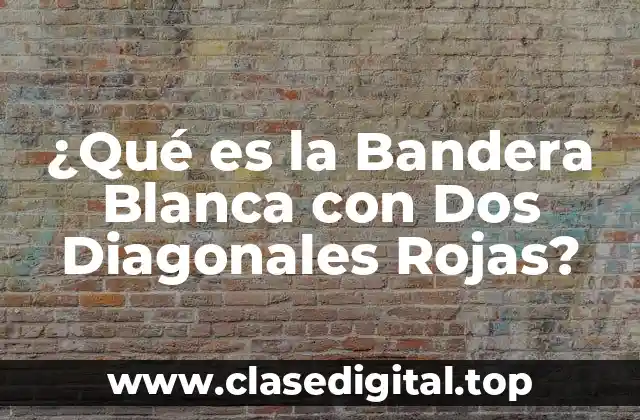 ¿Qué es la Bandera Blanca con Dos Diagonales Rojas?