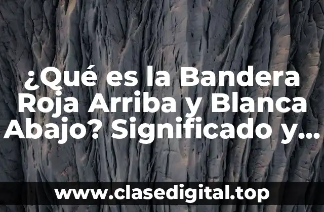 ¿Qué es la Bandera Roja Arriba y Blanca Abajo? Significado y Usos
