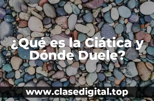 ¿Qué es la Ciática y Dónde Duele?