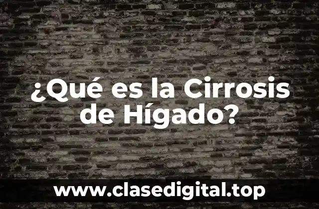 ¿Qué es la Cirrosis de Hígado?