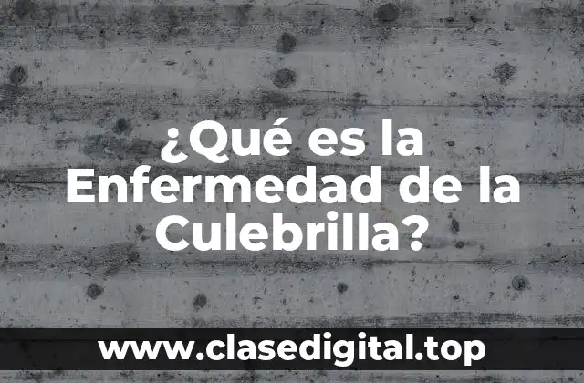 ¿Qué es la Enfermedad de la Culebrilla?