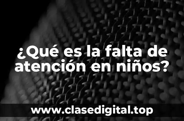 ¿Qué es la falta de atención en niños?
