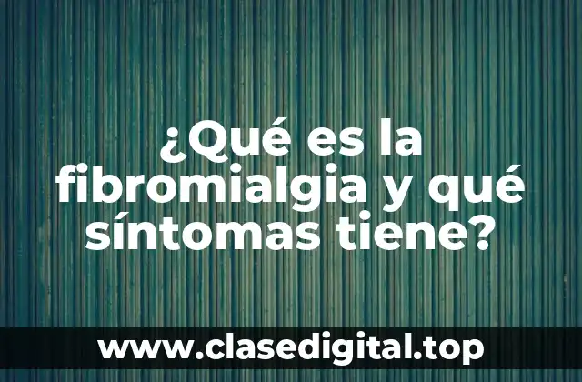 ¿Qué es la fibromialgia y qué síntomas tiene?