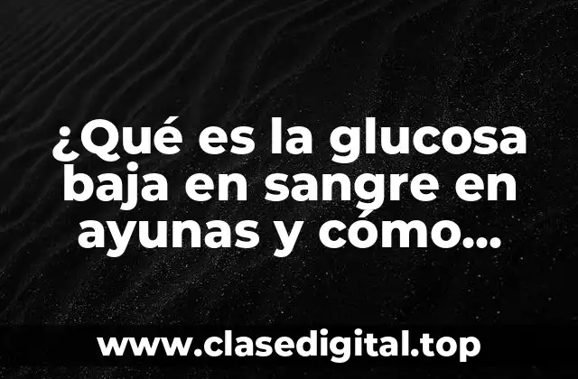 ¿Cuáles son los síntomas de la glucosa baja en sangre en ayunas?