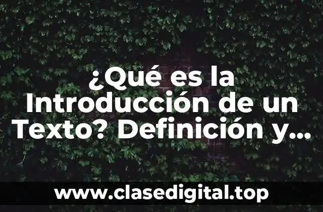 ¿Qué es la Introducción de un Texto? Definición y Ejemplos