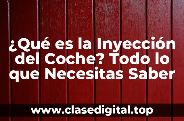 ¿Qué es la Inyección del Coche? Todo lo que Necesitas Saber
