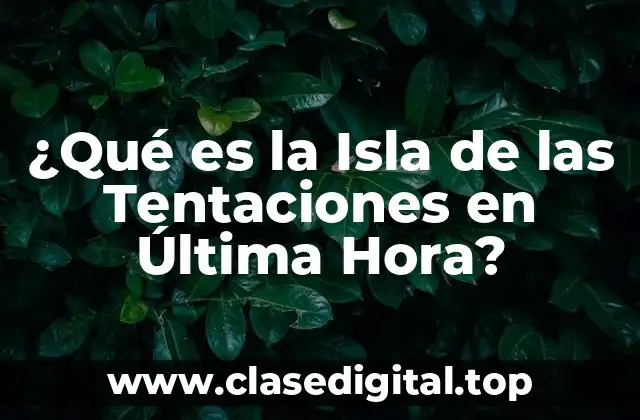 ¿Qué es la Isla de las Tentaciones en Última Hora?