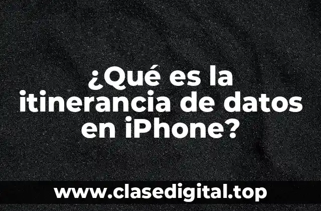 ¿Qué es la itinerancia de datos en iPhone?