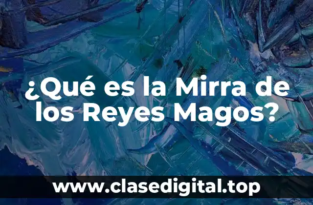 ¿Qué es la Mirra de los Reyes Magos?