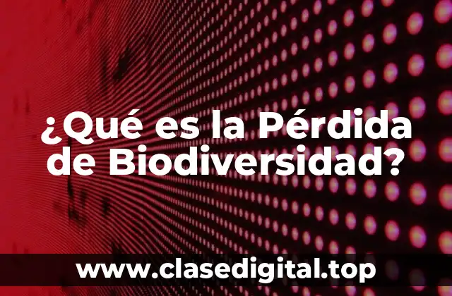 ¿Qué es la Pérdida de Biodiversidad?
